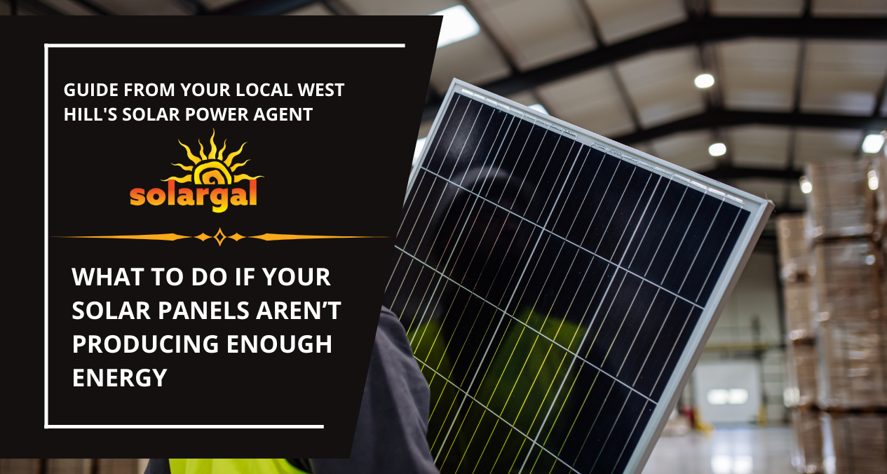 Solar Power Near West Hills, CA - What to Do If Your Solar Panels Aren’t Producing Enough Energy - SolarGal- West Hills